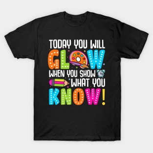 Today You Will Glow When You Show What You Know T-Shirt